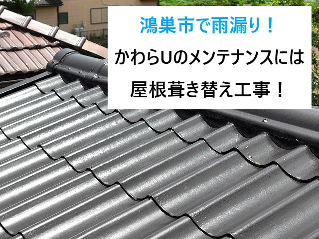 鴻巣市で雨漏り！かわらUのメンテナンスは屋根葺き替え工事がベスト！